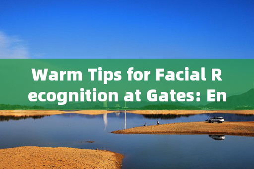 Warm Tips for Facial Recognition at Gates: Enhancing Security and Convenience