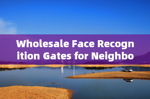 Wholesale Face Recognition Gates for Neighborhoods: Enhancing Security and Convenience