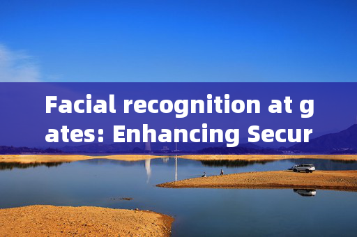 Facial recognition at gates: Enhancing Security and Efficiency