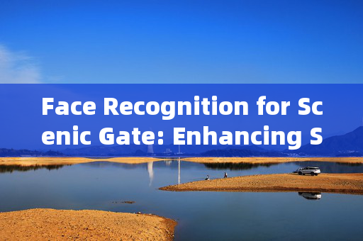 Face Recognition for Scenic Gate: Enhancing Security and Convenience in Tourist Spots