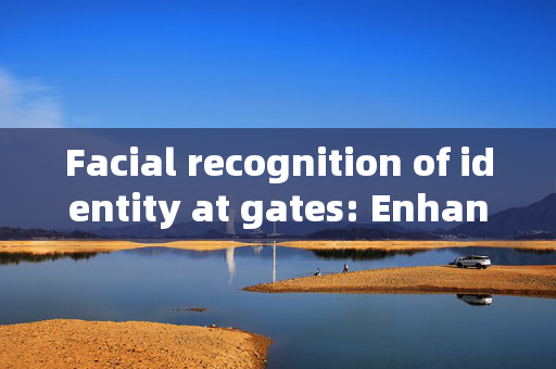 Facial recognition of identity at gates: Enhancing Security and Efficiency