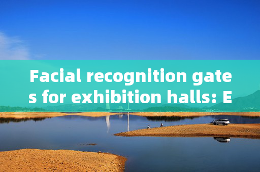 Facial recognition gates for exhibition halls: Enhancing Security and Efficiency