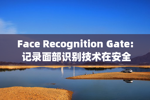 Face Recognition Gate: 记录面部识别技术在安全门禁中的应用