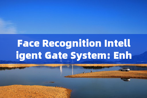 Face Recognition Intelligent Gate System: Enhancing Security and Convenience