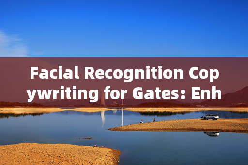 Facial Recognition Copywriting for Gates: Enhancing Security with Advanced Technology