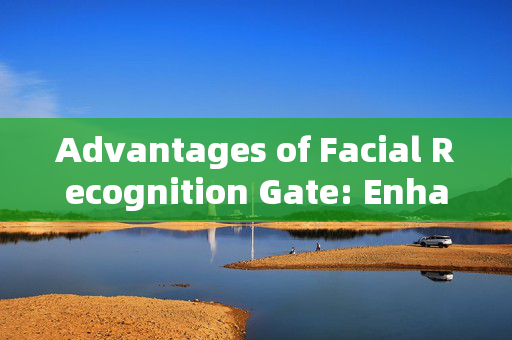 Advantages of Facial Recognition Gate: Enhancing Security and Convenience