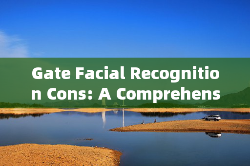 Gate Facial Recognition Cons: A Comprehensive Analysis