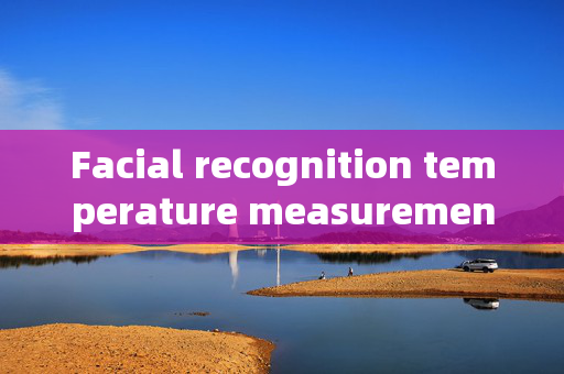 Facial recognition temperature measurement gate size: Ensuring Accurate and Efficient Screening