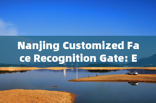 Nanjing Customized Face Recognition Gate: Enhancing Security with Personalized Access Control