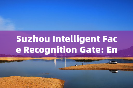 Suzhou Intelligent Face Recognition Gate: Enhancing Security and Efficiency