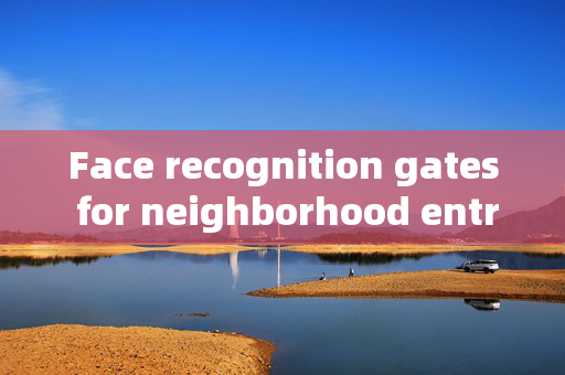 Face recognition gates for neighborhood entry: Enhancing Security and Convenience