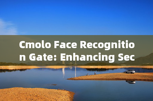 Cmolo Face Recognition Gate: Enhancing Security with Advanced Technology