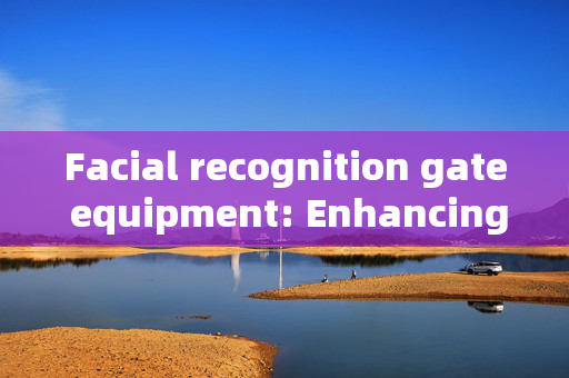 Facial recognition gate equipment: Enhancing Security and Convenience