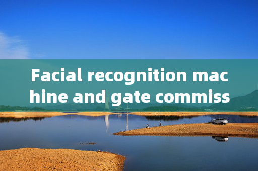 Facial recognition machine and gate commissioning: Enhancing Security and Convenience