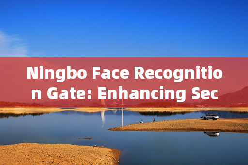 Ningbo Face Recognition Gate: Enhancing Security and Convenience in Access Control