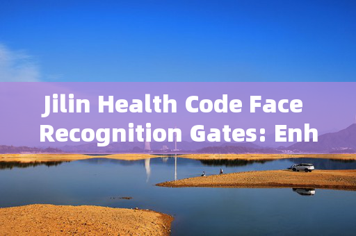 Jilin Health Code Face Recognition Gates: Enhancing Public Safety and Convenience