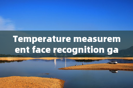 Temperature measurement face recognition gate program: Enhancing Security and Efficiency