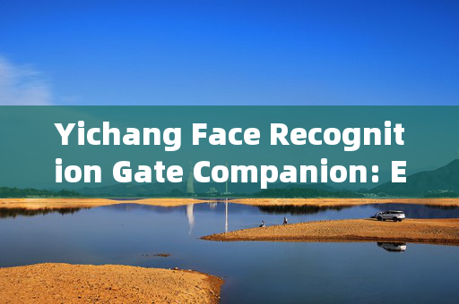 Yichang Face Recognition Gate Companion: Enhancing Security and Convenience