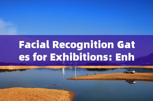 Facial Recognition Gates for Exhibitions: Enhancing Security and Efficiency