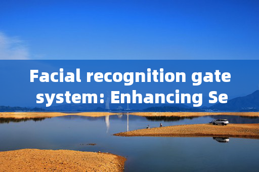 Facial recognition gate system: Enhancing Security and Convenience