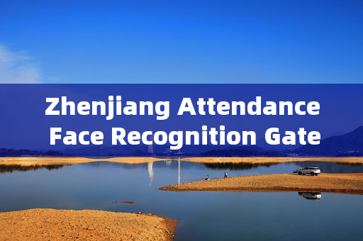 Zhenjiang Attendance Face Recognition Gates: Enhancing Security and Efficiency