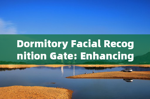 Dormitory Facial Recognition Gate: Enhancing Campus Security and Convenience