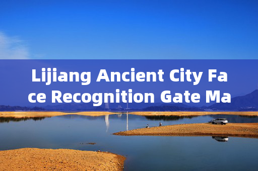 Lijiang Ancient City Face Recognition Gate Machine: Enhancing Security and Efficiency