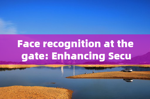 Face recognition at the gate: Enhancing Security and Convenience