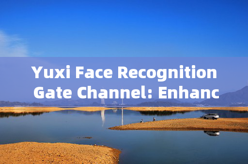 Yuxi Face Recognition Gate Channel: Enhancing Security and Convenience