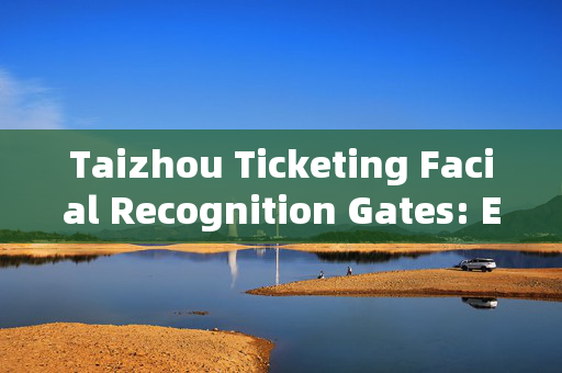 Taizhou Ticketing Facial Recognition Gates: Enhancing Security and Efficiency