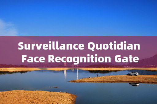 Surveillance Quotidian Face Recognition Gates: Enhancing Security with Modern Technology