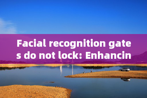 Facial recognition gates do not lock: Enhancing Security with Smart Technology