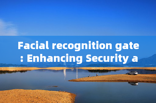 Facial recognition gate: Enhancing Security and Convenience in English-speaking Countries