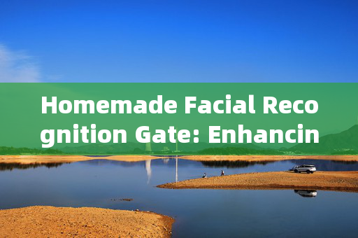 Homemade Facial Recognition Gate: Enhancing Security with DIY Tech