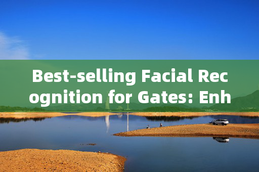 Best-selling Facial Recognition for Gates: Enhancing Security with Modern Technology