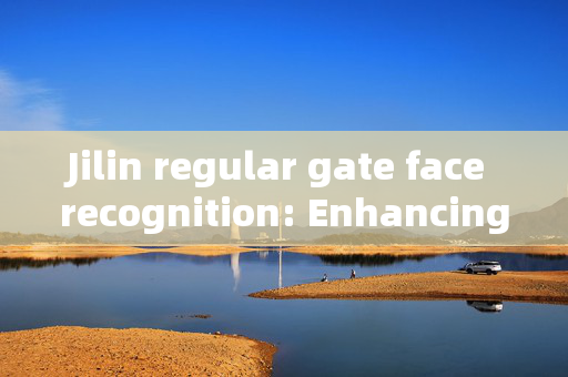 Jilin regular gate face recognition: Enhancing Security and Convenience