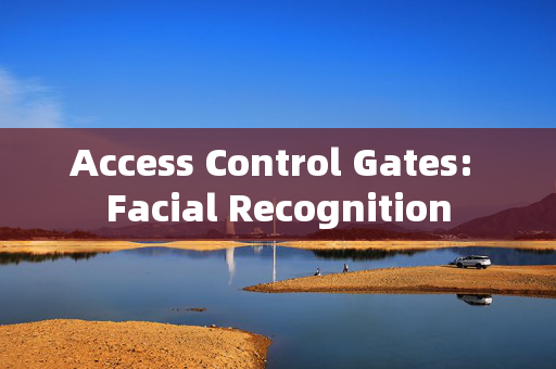 Access Control Gates: Facial Recognition