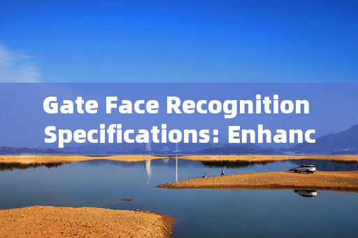 Gate Face Recognition Specifications: Enhancing Security and Efficiency