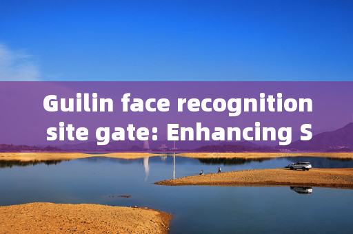 Guilin face recognition site gate: Enhancing Security and Convenience at Entry Points