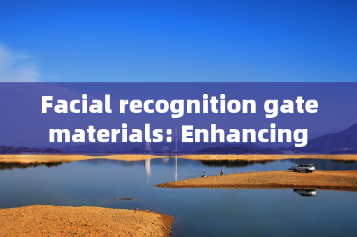 Facial recognition gate materials: Enhancing security and convenience