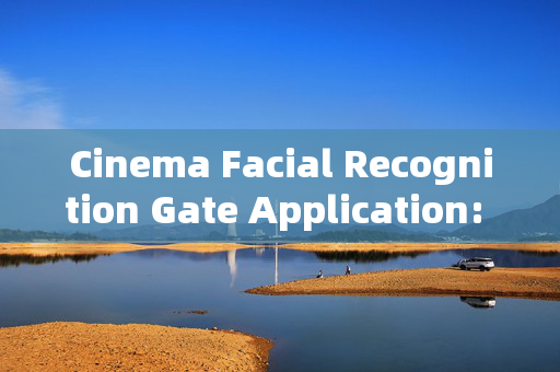 Cinema Facial Recognition Gate Application: Enhancing Security and Efficiency