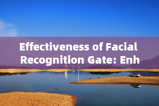 Effectiveness of Facial Recognition Gate: Enhancing Security and Convenience