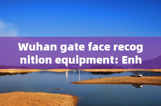 Wuhan gate face recognition equipment: Enhancing Security and Convenience in Public Spaces