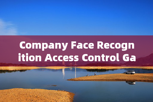 Company Face Recognition Access Control Gate: Enhancing Security with Modern Technology