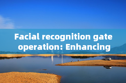 Facial recognition gate operation: Enhancing Security and Convenience