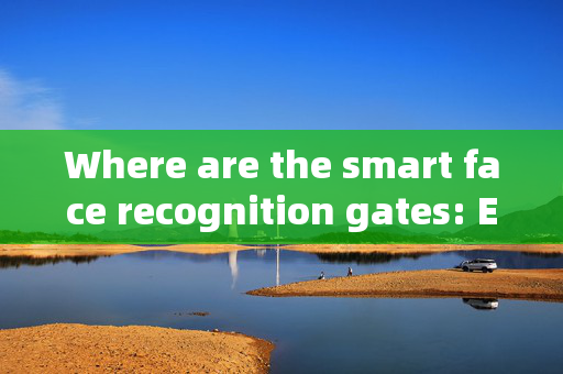 Where are the smart face recognition gates: Enhancing Security and Convenience