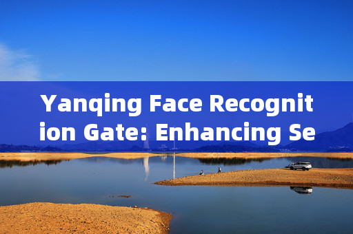 Yanqing Face Recognition Gate: Enhancing Security and Convenience in Access Control