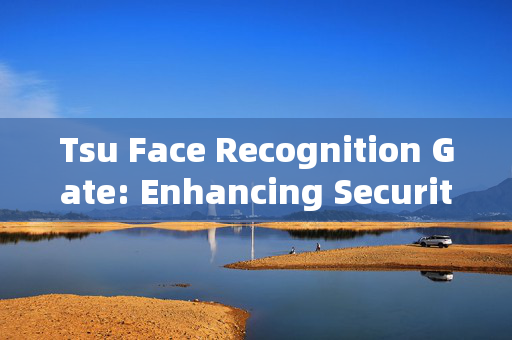 Tsu Face Recognition Gate: Enhancing Security with Advanced Technology