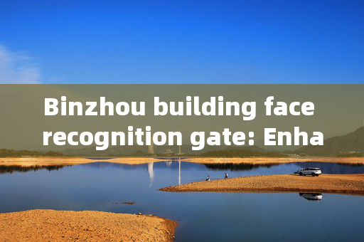 Binzhou building face recognition gate: Enhancing Security and Convenience