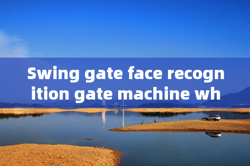 Swing gate face recognition gate machine wholesale: Enhancing Security with Cutting-edge Technology